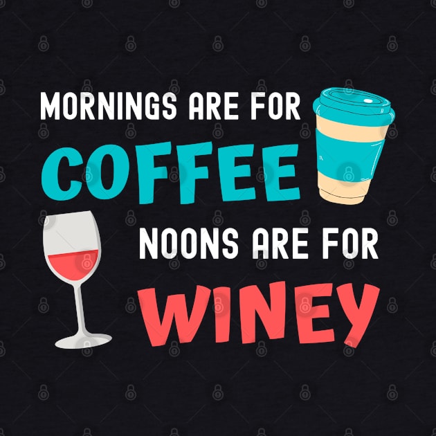 Mornings are for Coffee, Noons are for Winey by apparel.tolove@gmail.com